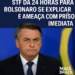 STF dá 24 horas para Bolsonaro se explicar e ameaça com prisão imediata