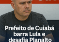Prefeito de Cuiabá barra Lula e desafia Planalto