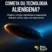 Cometa ou Tecnologia Alienígena? Objeto Intriga Cientistas e Reacende Debate Sobre Vida Extraterrestre