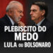 Plebiscito do Medo: Lula x Bolsonaro