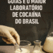 Rota Caipira: Goiás é o maior laboratório de cocaína do Brasil