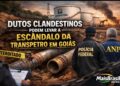 Dutos Clandestinos Podem Levar a Escândalo da Transpetro em Goiás